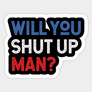 Will You Shut Up Man will you shut up man will you shut up Sticker